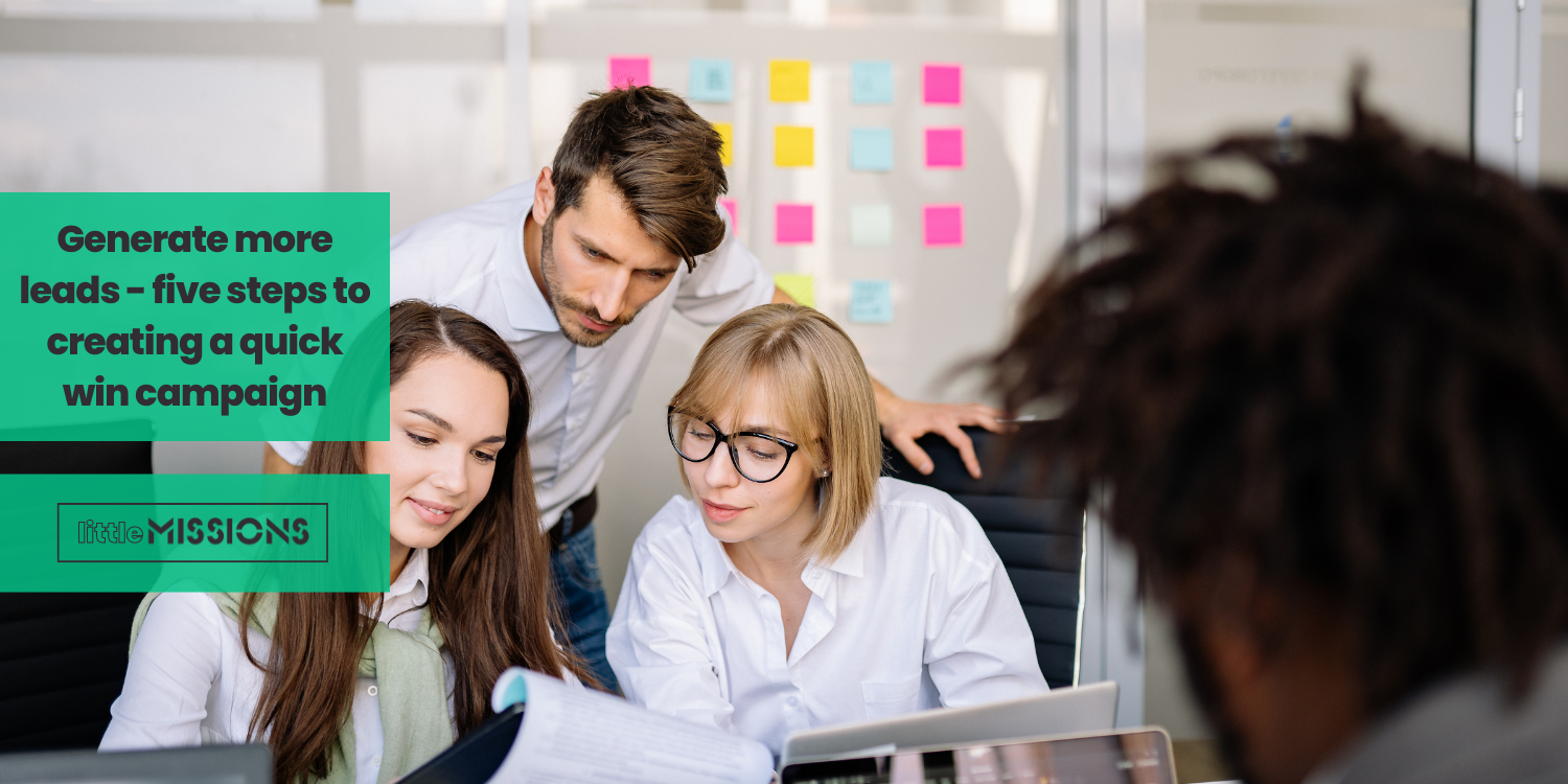Generate more leads - five steps to creating a quick win campaign