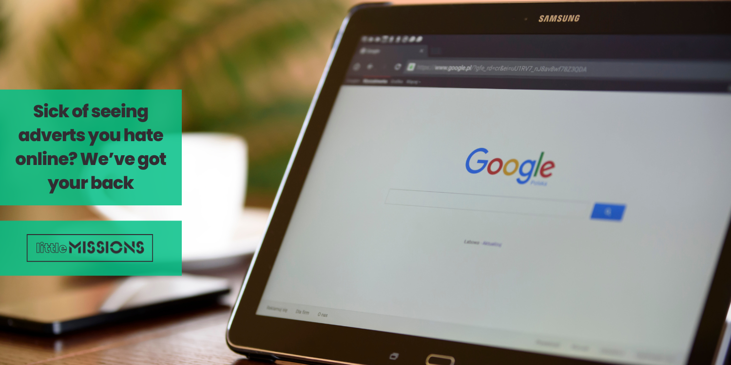 Little Missions - Sick of seeing adverts you hate online? We’ve got your back